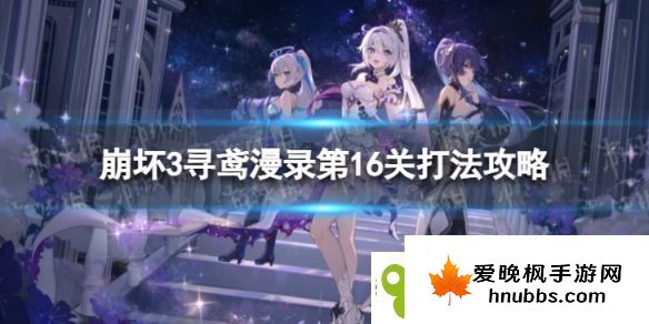 崩坏3寻鸢漫录第16关怎么过寻鸢漫录第16关打法攻略崩坏3游戏攻略推荐